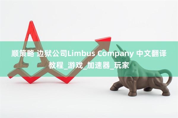 顺策略 边狱公司Limbus Company 中文翻译教程_游戏_加速器_玩家