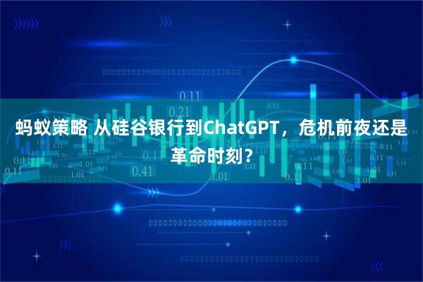 蚂蚁策略 从硅谷银行到ChatGPT，危机前夜还是革命时刻？